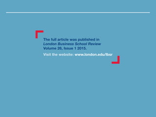 The full article was published in
London Business School Review
Volume 26, Issue 1 2015.
Visit the website: www.london.edu...