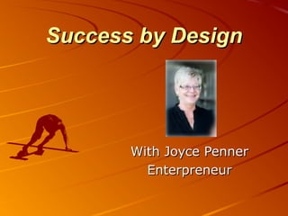 Success by Design




       With Joyce Penner
         Enterpreneur
 