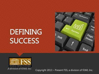 DEFINING
SUCCESS
A division of fi360, Inc.
Copyright 2013 – Present FSS, a division of fi360, Inc.
 