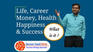Life, Career
Money, Health
Happiness
& Success
Success Strategy Specialist
What
is it ?
 