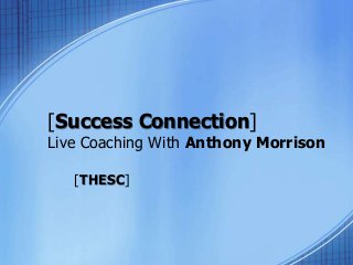 [Success Connection]
Live Coaching With Anthony Morrison
[THESC]
 