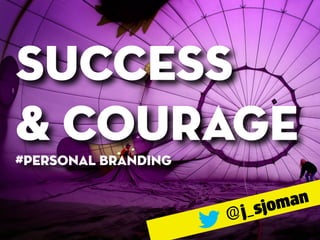 Before your STARTUP
7 reasons to
brand yourself
success  
& courage
@j_sjoman
#personal branding
 