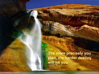 The more precisely you plan, the harder destiny will hit you 