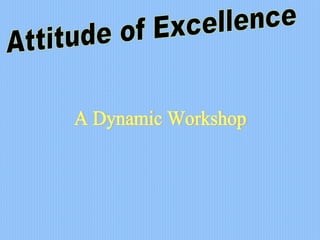 Attitude of Excellence A Dynamic Workshop  