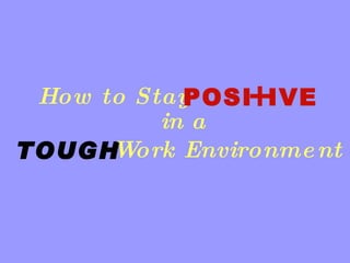How to Stay POSI + IVE in a TOUGH Work Environment 