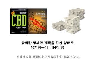 변화가 자주 생기는 현대엔 부적합한 경우가 많다.
상세한 명세와 계획을 최신 상태로
유지하는데 비용이 큼
 