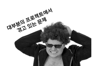 대부분의 프로젝트에서
겪고 있는 문제
 