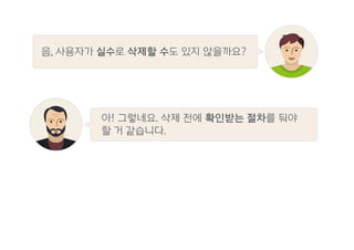 음, 사용자가 실수로 삭제할 수도 있지 않을까요?
아! 그렇네요. 삭제 전에 확인받는 절차를 둬야
할 거 같습니다.
 