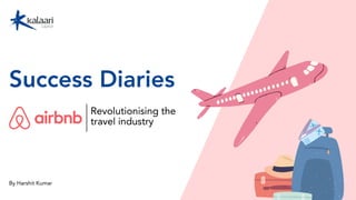 Success Diaries
Revolutionising the
travel industry
By Harshit Kumar
 