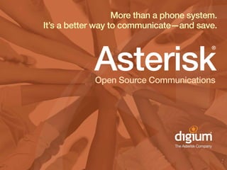 More than a phone system.
It’s a better way to communicate—and save.



            Asterisk
                                          ®




             Open Source Communications
 
