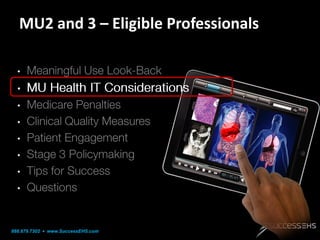MU2 and 3 – Eligible Professionals
•

•
•
•
•

•
•
•

888.879.7302 • www.SuccessEHS.com

 