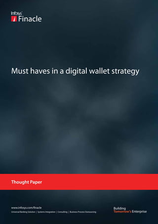 Must haves in a digital wallet strategy




Thought Paper




www.infosys.com/finacle
Universal Banking Solution | Systems Integration | Consulting | Business Process Outsourcing
 