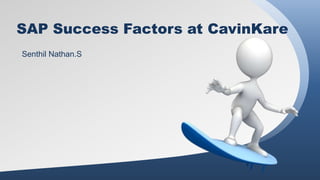SAP Success Factors at CavinKare
Senthil Nathan.S
 