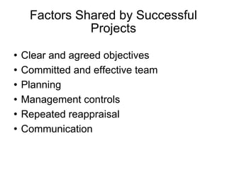 Factors Shared by Successful Projects <ul><li>Clear and agreed objectives </li></ul><ul><li>Committed and effective team <...