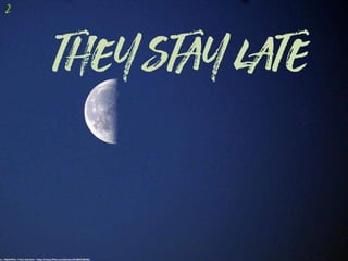cc:	
  UNKIEPAUL	
  /	
  Paul	
  Johnston	
  -­‐	
  https://www.flickr.com/photos/8168925@N02
they stay late
2
 