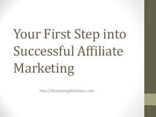 Your First Step into
Successful Affiliate
Marketing
http://MarketingWithSara.com
 