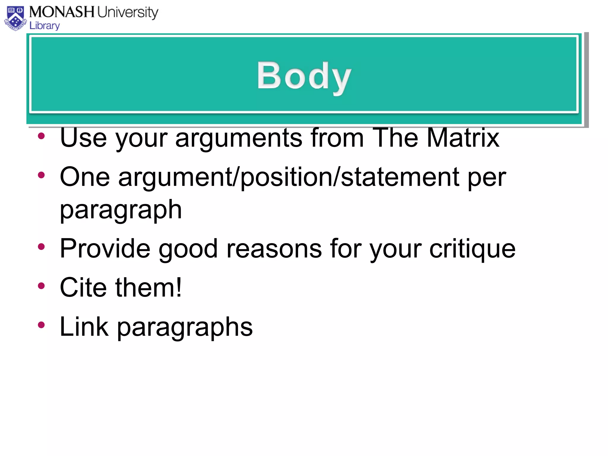 • Use your arguments from The Matrix
• One argument/position/statement per
paragraph
• Provide good reasons for your critique
• Cite them!
• Link paragraphs
 