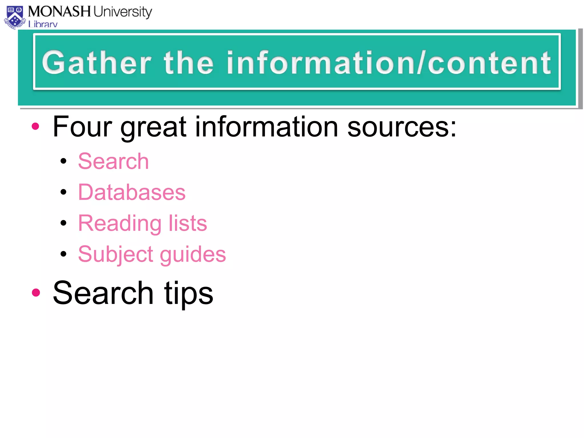 • Four great information sources:
• Search
• Databases
• Reading lists
• Subject guides
• Search tips
 