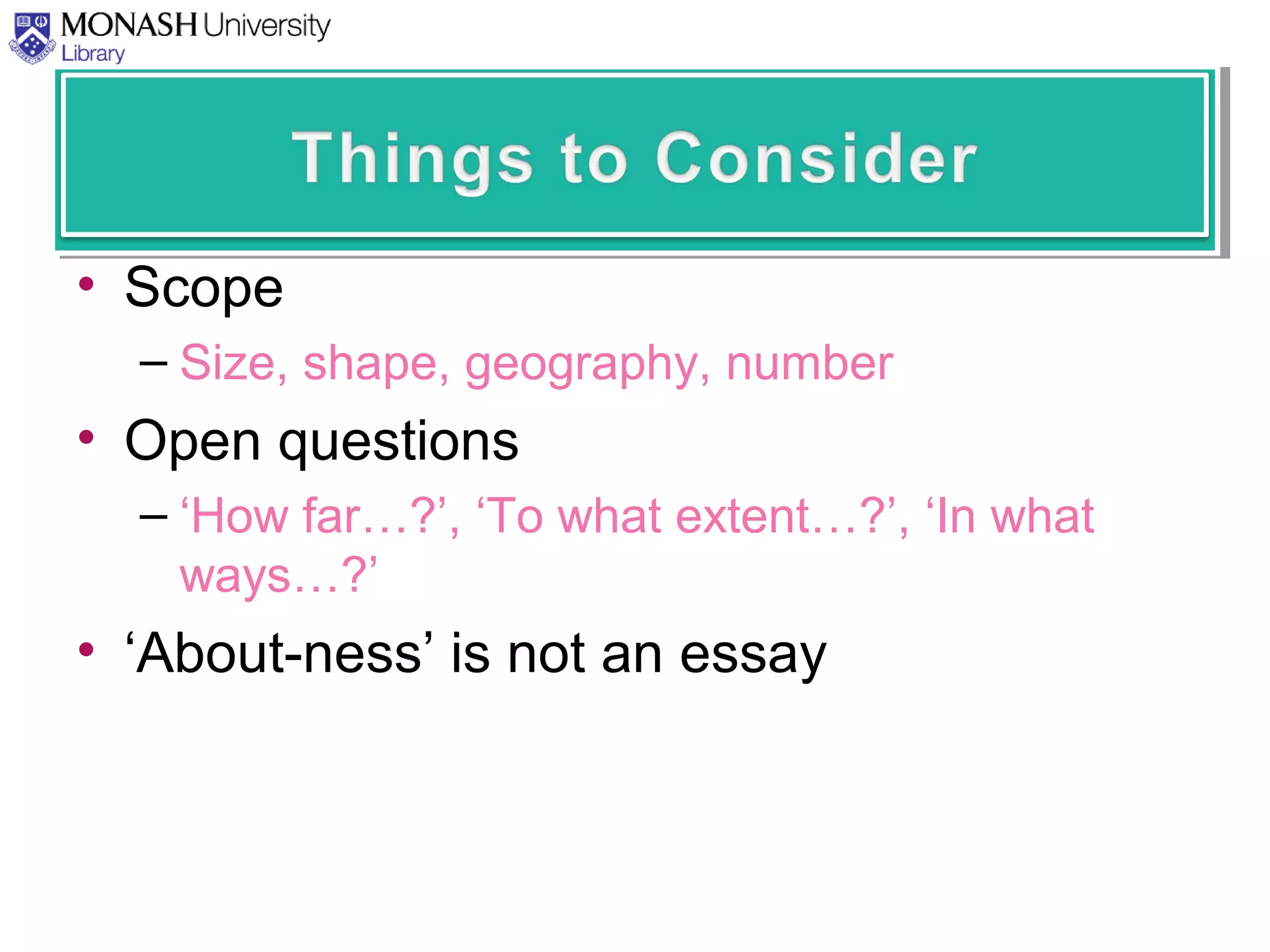 • Scope
– Size, shape, geography, number
• Open questions
– ‘How far…?’, ‘To what extent…?’, ‘In what
ways…?’
• ‘About-ness’ is not an essay
 