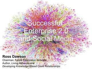 Successful  Enterprise 2.0 and Social Media Ross Dawson Chairman, Future Exploration Network Author,  Living Networks  and Developing Knowledge-Based Client Relationships 