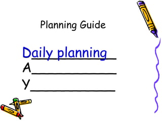 Planning Guide A__________ Y__________ D__________ Daily planning 