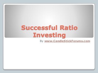Successful Ratio
Investing
By www.CandleStickForums.com
 