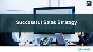 Successful Sales Strategy
@PersistIQ
 