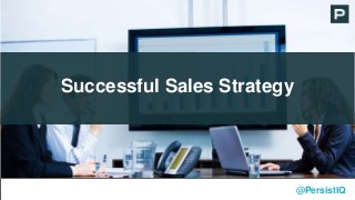 Successful Sales Strategy
@PersistIQ
 