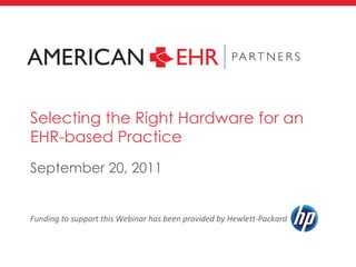 Selecting the Right Hardware for an EHR-based Practice ,[object Object],Funding to support this Webinar has been provided by Hewlett-Packard  