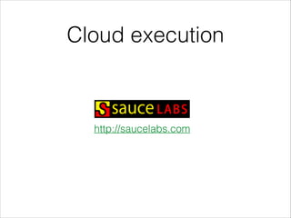 Cloud execution
http://saucelabs.com
 