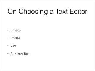 On Choosing a Text Editor
• Emacs
• IntelliJ
• Vim
• Sublime Text
 