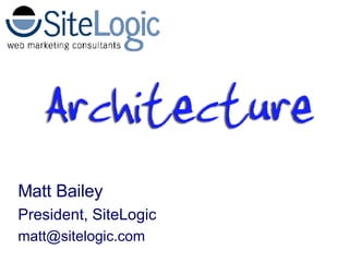 Matt Bailey President, SiteLogic [email_address] 