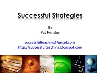 By Pat Hensley [email_address]   http://successfulteaching.blogspot.com 