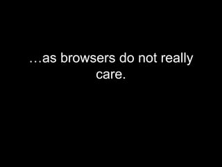 … as browsers do not really care. 