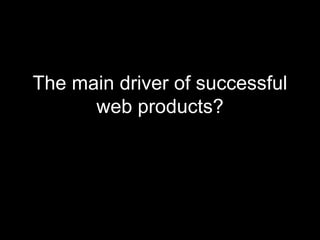 The main driver of successful web products? 