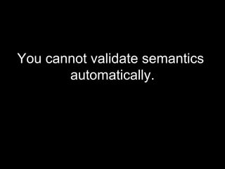 You cannot validate semantics  automatically. 