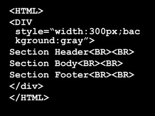 <ul><li><HTML> </li></ul><ul><li><DIV style=“width:300px;background:gray”>  </li></ul><ul><li>Section Header<BR><BR>  </li...