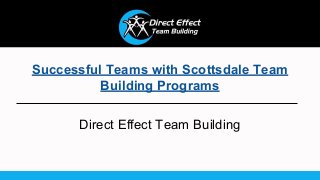 Successful Teams with Scottsdale Team
Building Programs
Direct Effect Team Building
 