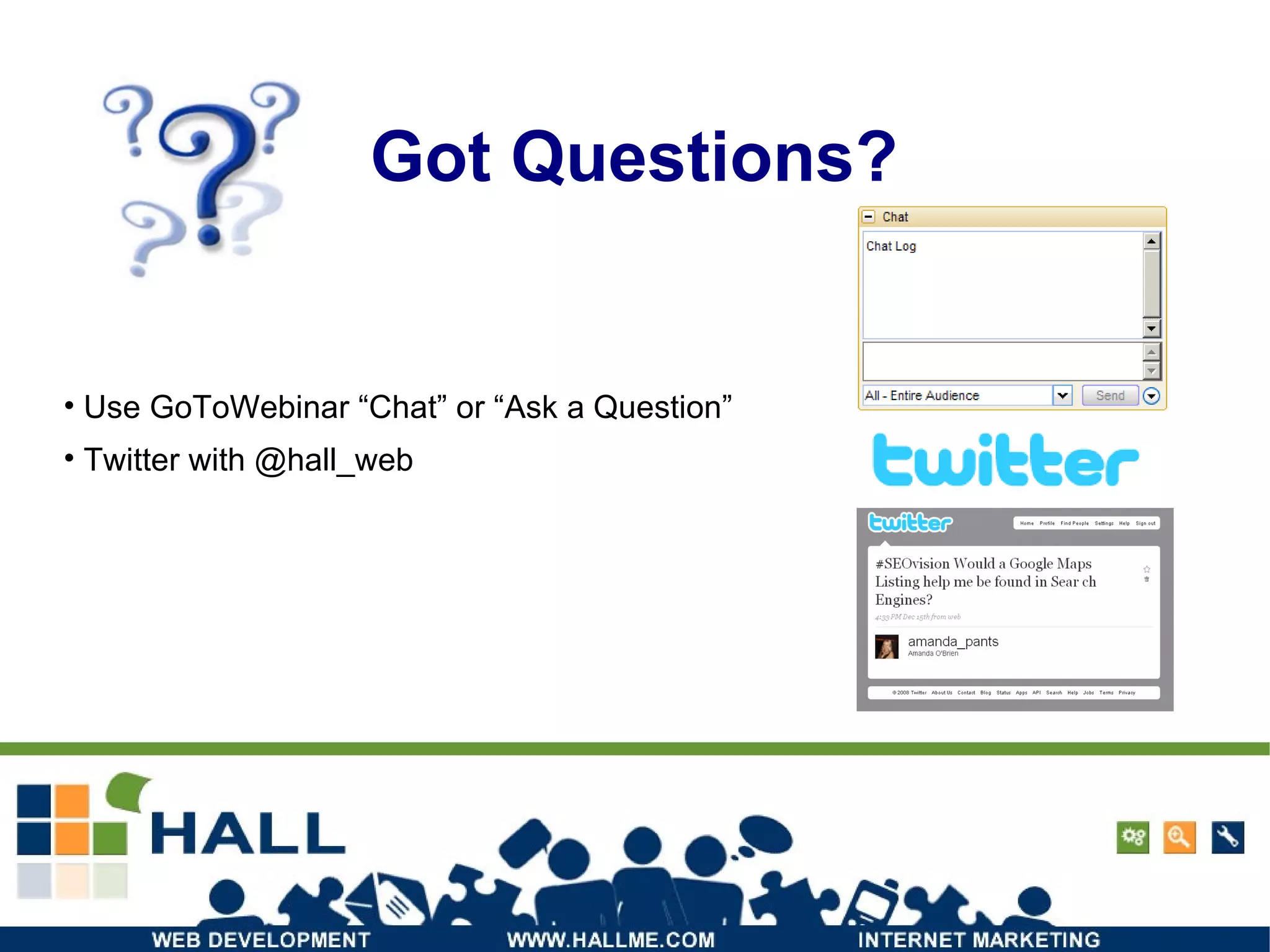 Got Questions? Use GoToWebinar “Chat” or “Ask a Question” Twitter with @hall_web 