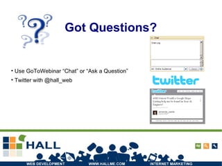 Got Questions? Use GoToWebinar “Chat” or “Ask a Question” Twitter with @hall_web 