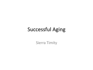 Successful Aging
Sierra Timity
 