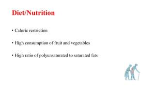 Diet/Nutrition
• Caloric restriction
• High consumption of fruit and vegetables
• High ratio of polyunsaturated to saturated fats
 