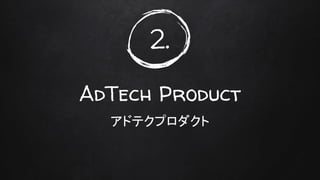 2.
AdTech Product
アドテクプロダクト
 