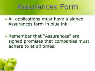 Assurances Form
   All applications must have a signed
    Assurances form in blue ink.

   Remember that “Assurances” are
    signed promises that companies must
    adhere to at all times.
 