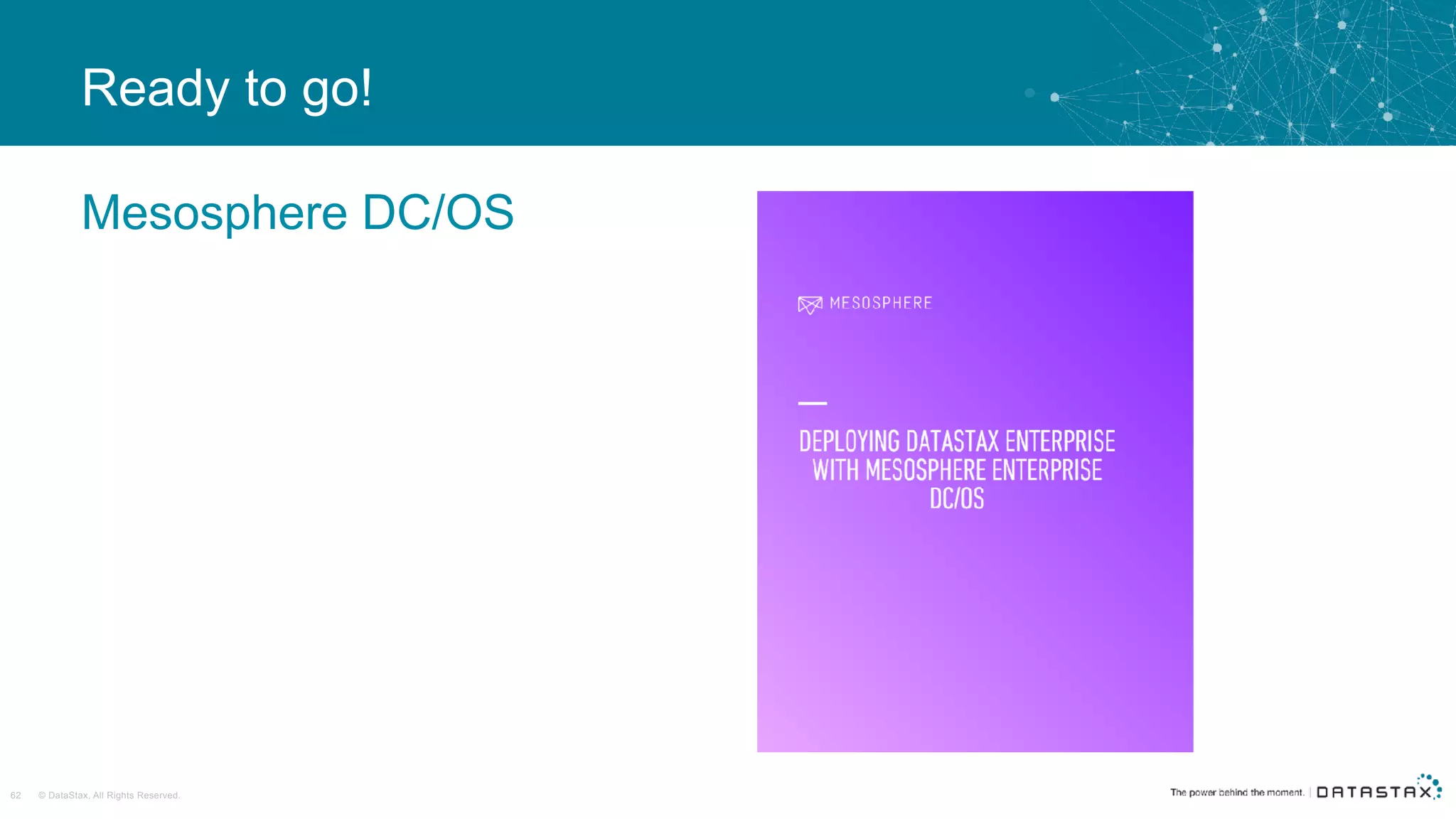 © DataStax, All Rights Reserved.62
Ready to go!
Mesosphere DC/OS
 