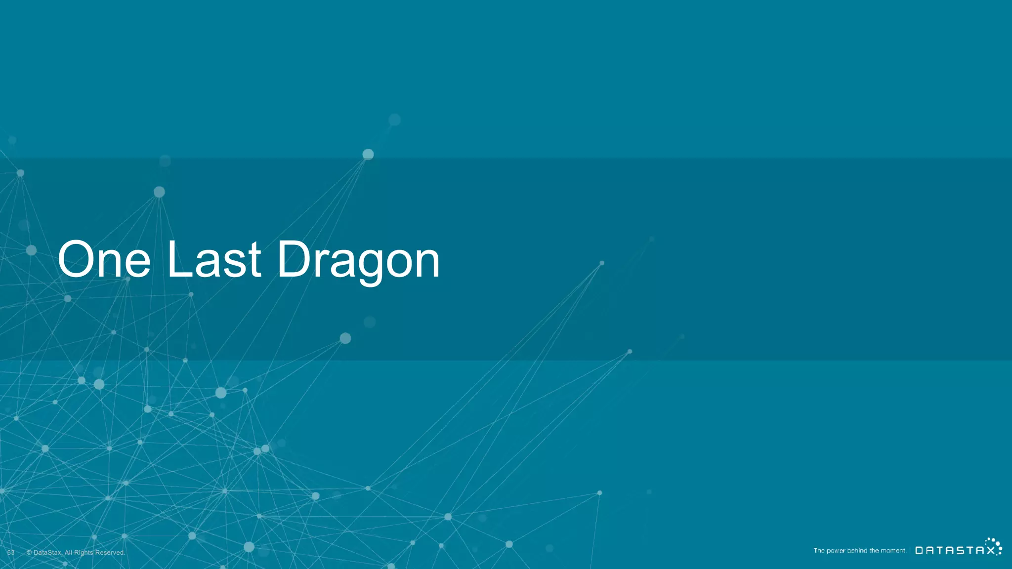 © DataStax, All Rights Reserved.
One Last Dragon
63
 