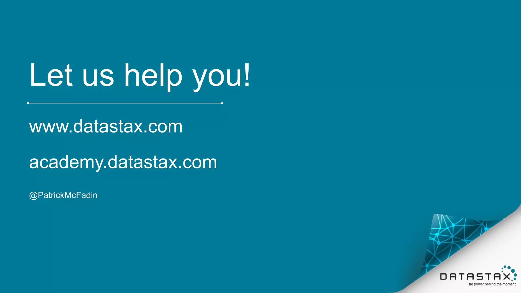 Let us help you!
www.datastax.com
academy.datastax.com
@PatrickMcFadin
 