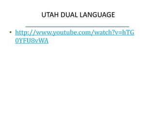 UTAH DUAL LANGUAGE

• http://www.youtube.com/watch?v=hTG
  0YFU8vWA
 