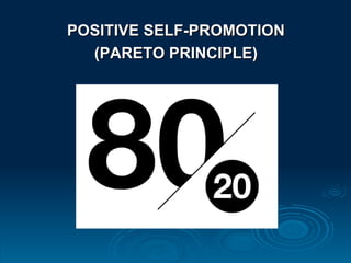 POSITIVE SELF-PROMOTION
  (PARETO PRINCIPLE)
 
