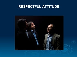 RESPECTFUL ATTITUDE
 